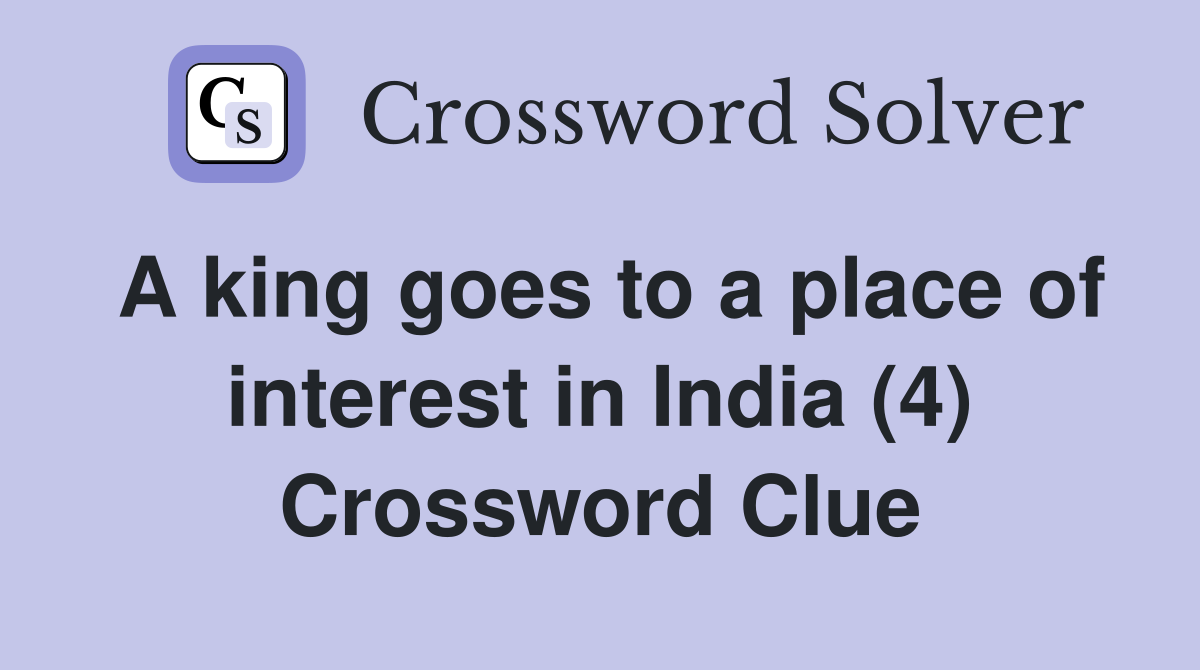 A king goes to a place of interest in India (4) Crossword Clue